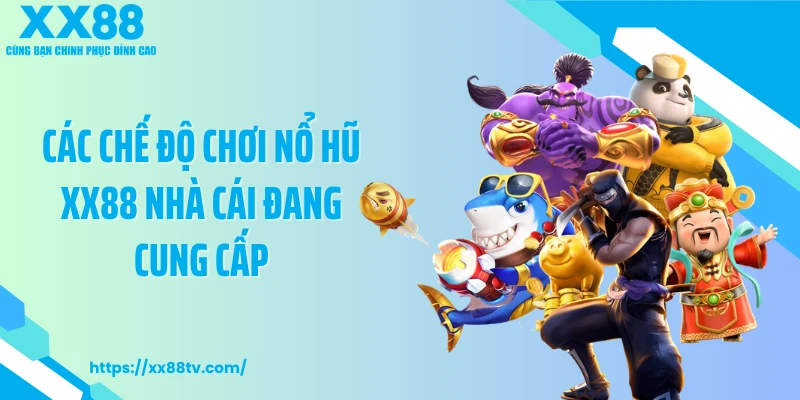 Các chế độ chơi nổ hũ XX88 nhà cái đang cung cấp