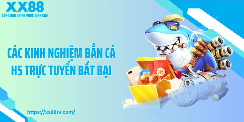 Các kinh nghiệm bắn cá H5 trực tuyến bất bại