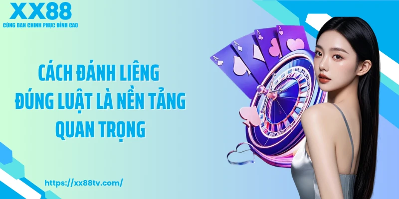 Cách đánh liêng đúng luật là nền tảng quan trọng