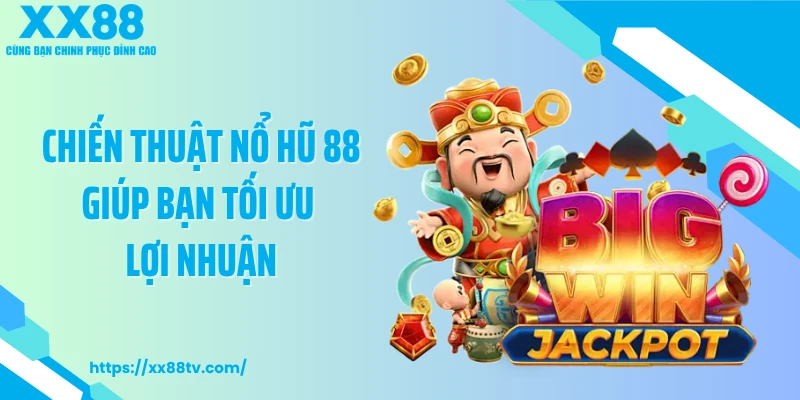 Chiến thuật nổ hũ 88 giúp bạn tối ưu lợi nhuận
