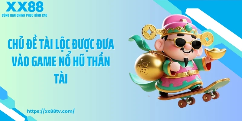 Chủ đề tài lộc được đưa vào game nổ hũ thần tài
