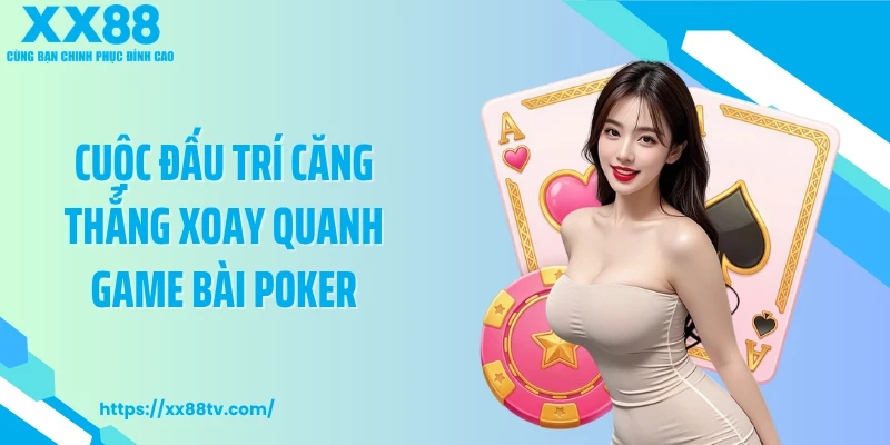 Cuộc đấu trí căng thẳng xoay quanh game bài poker