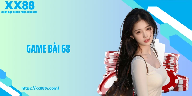 Game Bài 68 Khuấy Đảo Bàn Cược Với Nhịp Chơi Dồn Dập