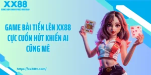 Game Bài Tiến Lên XX88 Cực Cuốn Hút Khiến Ai Cũng Mê