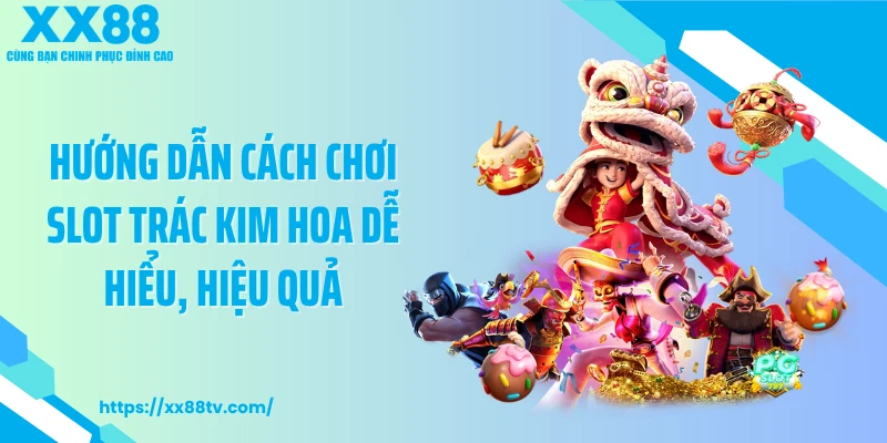 Hướng dẫn cách chơi slot Trác Kim Hoa dễ hiểu, hiệu quả