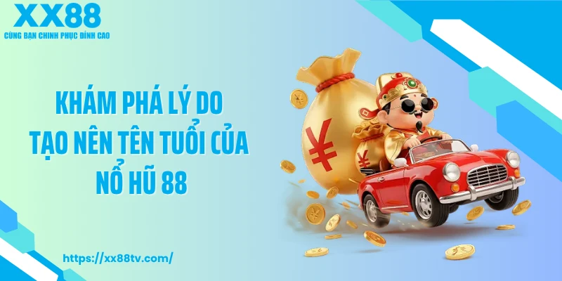 Khám phá lý do tạo nên tên tuổi của nổ hũ 88
