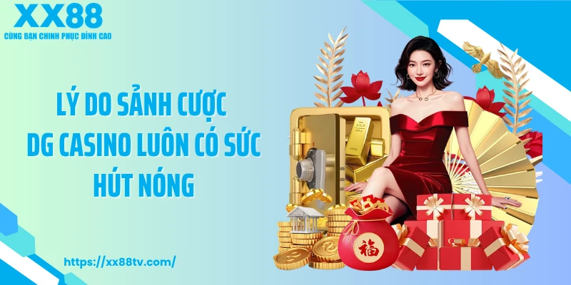 Lý do sảnh cược DG Casino luôn có sức hút nóng