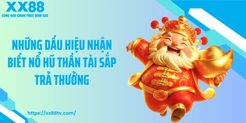 Những dấu hiệu nhận biết nổ hũ thần tài sắp trả thưởng